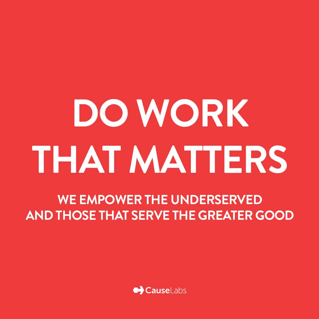 Do Work That Matters — We empower the underserved and those that serve the greater good.